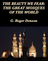 Title: The Beauty We Fear: The Great Mosques of the World, Author: G. Roger Denson