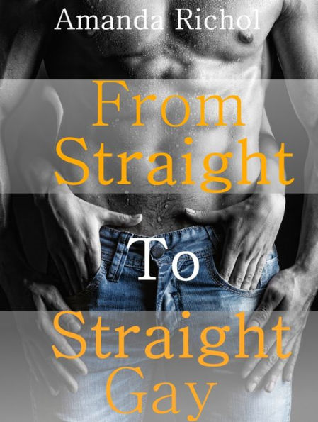 From Straight To Straight Gay (First Time Gay Sex Stories Erotica)