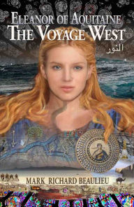 Title: Eleanor of Aquitaine : The Voyage West, Author: Mark Richard Beaulieu