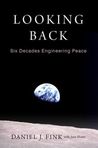 Title: Looking Back: Six Decades Engineering Peace, Author: Daniel J. Fink