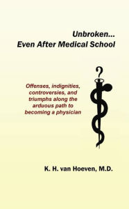 Title: Unbroken...Even After Medical School, Author: Karen van Hoeven