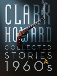 Title: Clark Howard Collected Stories - 1960s, Author: Clark Howard