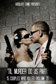 Title: 'Til Murder Do Us Part: 15 Couples Who Killed, Author: William Webb