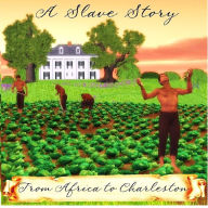 Title: A Slave Story: From Africa to Charleston, Author: Darren Campbell