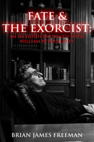 Title: Fate and The Exorcist: An In-depth Interview with William Peter Blatty, Author: Brian James Freeman