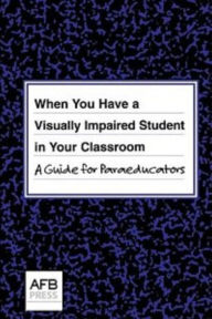 Title: When You Have a Visually Impaired Student in Your Classroom: A Guide for Paraeducators, Author: Joanne Russotti