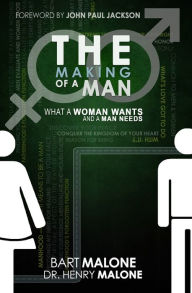Title: The Making Of A Man: What a Woman Wants and What a Man Needs, Author: Bart Malone