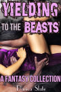 Yielding to the Beasts - An Erotic Fantasy Collection