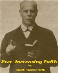 Title: Ever Increasing Faith by Smith Wigglesworth (Illustrated), Author: Cornerstone Classic ebooks