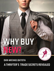 Title: Why Buy New? A Thrifter's Trade Secrets Revealed, Author: Dan-Michael Batista