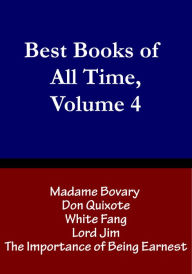 Title: Best Books of All Time, Vol. 4: Madame Bovary by Gustave Flaubert, Don Quixote by Miguel de Cervantes, White Fang by Jack London, Lord Jim by Joseph Conrad, and The Importance of Being Earnest by Oscar Wilde, Author: Chris Christopher