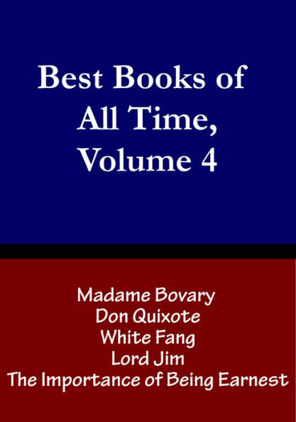 Best Books of All Time, Vol. 4: Madame Bovary by Gustave Flaubert, Don Quixote by Miguel de Cervantes, White Fang by Jack London, Lord Jim by Joseph Conrad, and The Importance of Being Earnest by Oscar Wilde