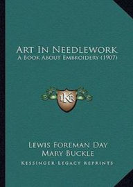 Title: Art in Needlework: A Book about Embroidery! An Instructional Classic By Mary Buckle! AAA+++, Author: BDP