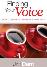 Title: Finding Your Voice: How to Speak Your Heart's True Faith, Author: Jim Dant
