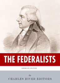 Title: The Federalists: The Lives and Legacies of George Washington, Alexander Hamilton and John Adams, Author: Charles River Editors