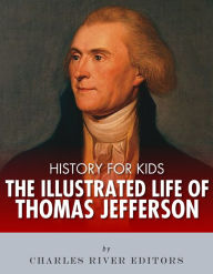 Title: History for Kids: The Illustrated Life of Thomas Jefferson, Author: Charles River Editors