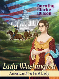 Title: Lady Washington, America's First First Lady, Author: Dorothy Clarke Wilson