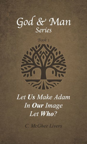 Let Us Make Adam In Our Image -- Let Who? (God & Man Series) Book 1