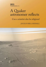 Title: A Quaker Astronomer Reflects: Can a scientist also be religious?, Author: Jocelyn Bell Burnell