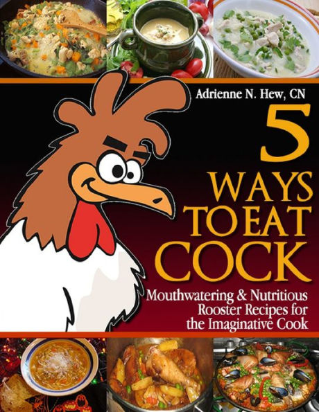 5 Ways to Eat Cock: Mouthwatering and Nutritious Rooster Recipes