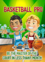 Basketball Pro: Be The Master Of The Court In Less Than 1 Month