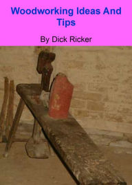 Title: Woodworking Ideas And Tips, Author: Dick Ricker