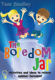 Title: The Boredom Jar: activities and ideas to relieve summer boredom, Author: Tess Smalley