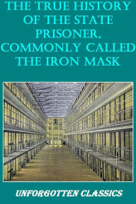 Title: The True History of The State Prisoner, commonly called The Iron Mask, Author: GEORGE AGAR ELLIS