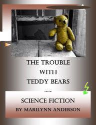 Title: THE TROUBLE WITH TEDDY BEARS ~~ A Science Fiction Chapter Book with Third-Grade Level Words ~~ Interest Level: Grade 6 and UP ~~ EASY CHAPTER BOOKS FOR OLDER KIDS, Author: Marilynn Anderson