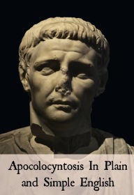 Title: Apocolocyntosis In Plain and Simple English (Translated), Author: Seneca