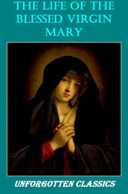 The Life of the Blessed Virgin Mary Including 24 Illustrations ...