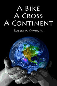 Title: A Bike A Cross A Continent, Author: Robert A. Yawin