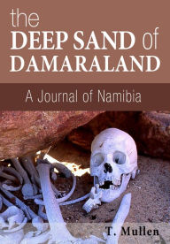 Title: The Deep Sand of Damaraland - A Journal of Namibia, Author: T. Mullen