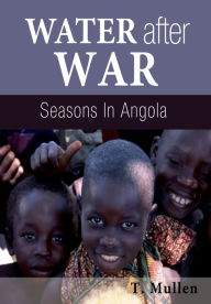 Title: Water after War - Seasons in Angola, Author: T. Mullen