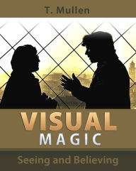 Title: Visual Magic - Seeing and Believing, Author: T. Mullen