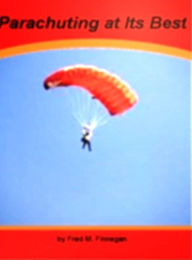 Title: Parachuting at Its Best: With This Easy To Use Manual Discover Extreme Parachuting, Parachute Shapes and Types, The History Of Parachuting, Statistics on Accidents, Military Parachuting and How to Survive Without a Parachute, Author: Fred M. Finnegan