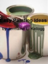 Title: Easy Painting Ideas: Gives You Instant Access To Abstract Painting, Body Painting, Face Painting for Beginners, Watercolor Paintings, Nature Paintings, Painting Kitchen Cabinets and Oil Painting, Author: Jermaine L. Kellogg