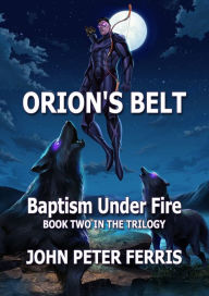 Title: Orion's Belt: Baptism Under Fire, Author: John Peter Ferris