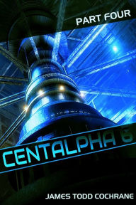 Title: Centalpha 6 Part IV, Author: James Todd Cochrane