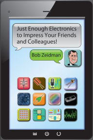 Title: Just Enough Electronics to Impress Your Friends and Colleagues, Author: Bob Zeidman