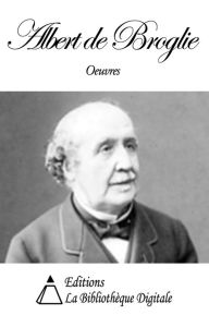 Title: Oeuvres de Albert de Broglie, Author: Albert de Broglie