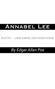 Title: Annabel Lee by Edgar Allan Poe plus To ---, Deep Earth, and Fanny Poems, Author: Edgar Allan Poe