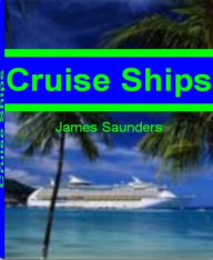 Title: Cruise Ships: The Ultimate Guide To Carnival Cruise Ships, The World Cruise Ship, Cruise Ship Jobs, Best Cruise Ships and More, Author: James Saunders
