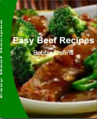 Title: Easy Beef Recipes: Simple N Easy Roast Beef Recipes, Ground Beef Recipes Easy, Beef Stew Recipe, Beef Brisket Recipes and Much More, Author: Bobbie Collins