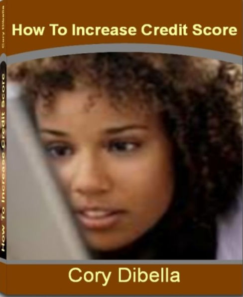 How To Increase Credit Score: Improve the 3-Digit Number That Shapes Your Financial Future By Learning Secrets About How To Check Credit Score, Free Credit Score, Credit Score Ratings and More