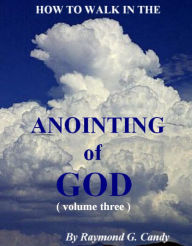 Title: How to Walk in the Anointing of God: Volume Three, Author: Raymond Candy