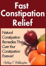 Fast Constipation Relief: Natural Constipation Remedies That Cure Constipation Forever!