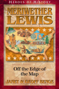 Title: Meriwether Lewis: Off the Edge of the Map, Author: Janet Benge