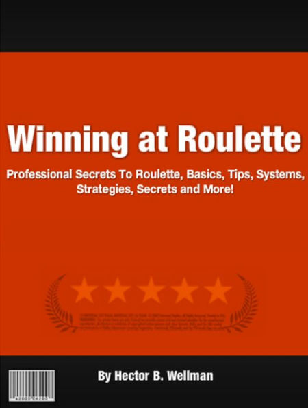 Winning at Roulette: Professional Secrets to Roulette, Basics, Tips, Systems, Strategies, Secrets and More!