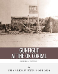 Title: Legends of the West: The Gunfight at the O.K. Corral, Author: Charles River Editors